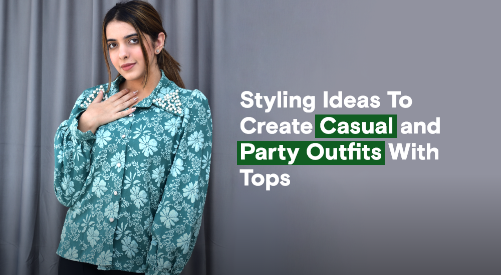 Styling Ideas To Create Casual and Party Outfits With Tops